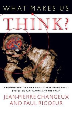What Makes Us Think? - Jean-Pierre Changeux, Paul Ricoeur