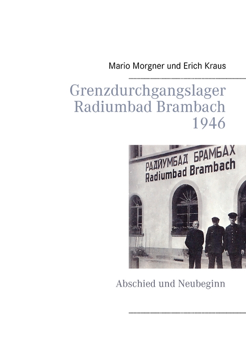 Grenzdurchgangslager Radiumbad Brambach 1946 - Mario Morgner, Erich Kraus