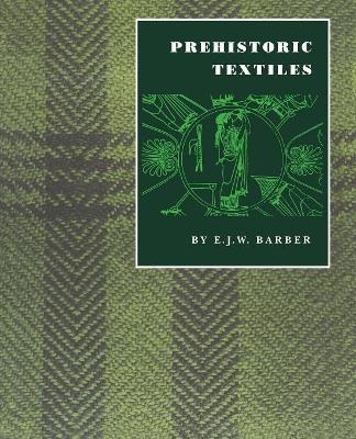 Prehistoric Textiles - E. J.W. Barber