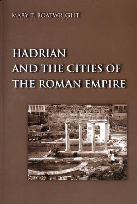 Hadrian and the Cities of the Roman Empire - Mary T. Boatwright