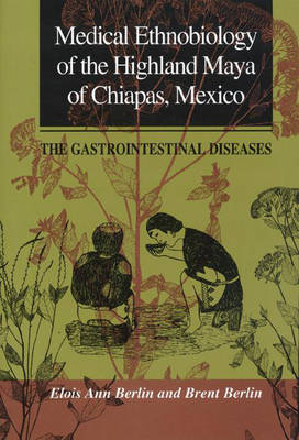 Medical Ethnobiology of the Highland Maya of Chiapas, Mexico - Elois Ann Berlin, Brent Berlin