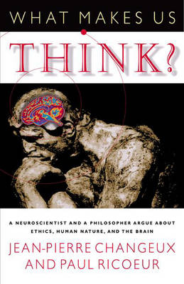 What Makes Us Think? - Jean-Pierre Changeux, Paul Ricoeur