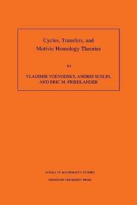 Cycles, Transfers, and Motivic Homology Theories - Vladimir Voevodsky, Andrei Suslin, Eric M. Friedlander