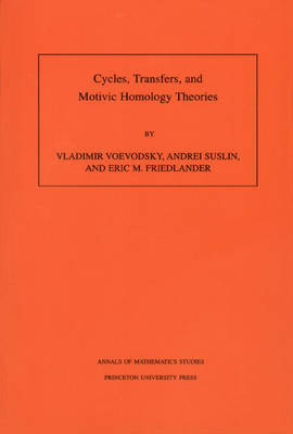 Cycles, Transfers, and Motivic Homology Theories - Vladimir Voevodsky, Andrei Suslin, Eric M. Friedlander