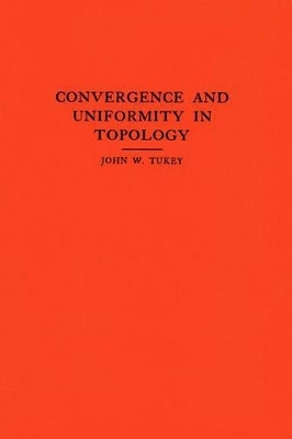 Convergence and Uniformity in Topology. (AM-2), Volume 2 - John W. Tukey