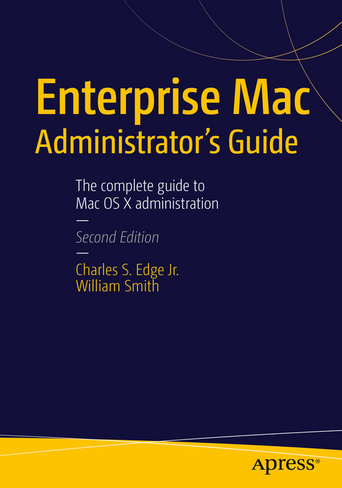 Enterprise Mac Administrators Guide -  Charles Edge,  William Smith