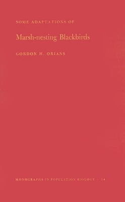 Some Adaptations of Marsh-Nesting Blackbirds. (MPB-14), Volume 14 - Gordon H. Orians