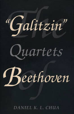 The Galitzin Quartets of Beethoven - Daniel K. L. Chua