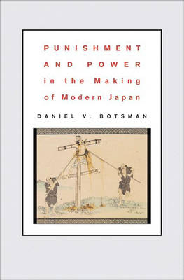 Punishment and Power in the Making of Modern Japan - Daniel V. Botsman