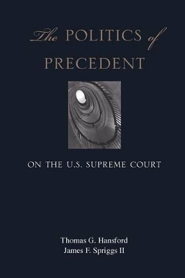 The Politics of Precedent on the U.S. Supreme Court - Thomas G. Hansford, James F. Spriggs