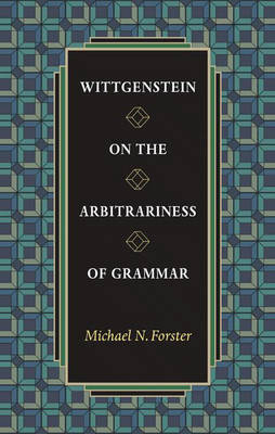 Wittgenstein on the Arbitrariness of Grammar - Michael N. Forster