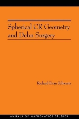 Spherical CR Geometry and Dehn Surgery (AM-165) - Richard Evan Schwartz