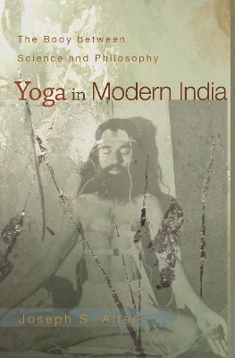 Yoga in Modern India - Joseph S. Alter