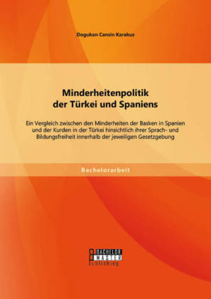 Minderheitenpolitik der Türkei und Spaniens: Ein Vergleich zwischen den Minderheiten der Basken in Spanien und der Kurden in der Türkei hinsichtlich ihrer Sprach- und Bildungsfreiheit innerhalb der jeweiligen Gesetzgebung - Dogukan Cansin Karakus