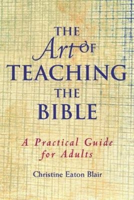 The Art of Teaching the Bible - Christine Eaton Blair