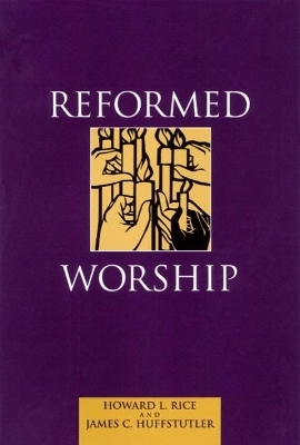 Reformed Worship - Howard L. Rice, James C. Huffstutler