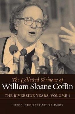 The Collected Sermons of William Sloane Coffin, Volume One - William Sloane Coffin