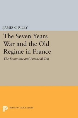 The Seven Years War and the Old Regime in France - James C. Riley