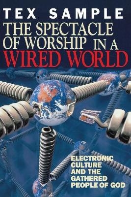The Spectacle of Worship in a Wired World - Tex Sample