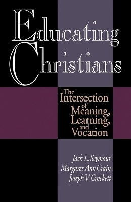 Educating Christians - Margaret Ann Crain, Jack L Seymour, Joseph V Crockett