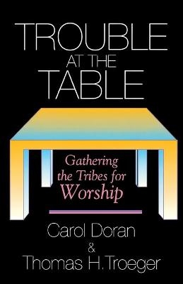 Trouble at the Table - Thomas H. Troeger, Carol Doran