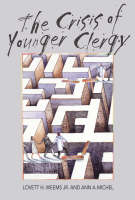 The Crisis of Younger Clergy - Lovett H. Weems, Ann A. Michel