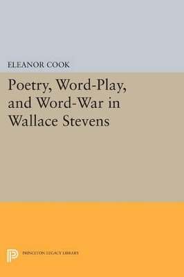 Poetry, Word-Play, and Word-War in Wallace Stevens - Eleanor Cook