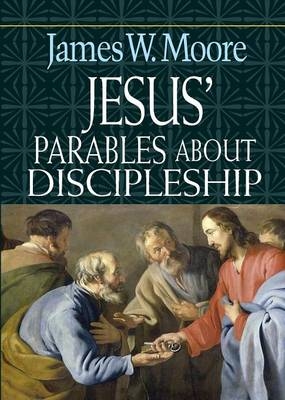Jesus' Parables About Discipleship - James W. Moore