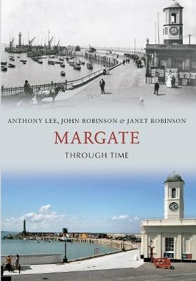 Margate Through Time - Anthony Lee, John Robinson, Janet Robinson