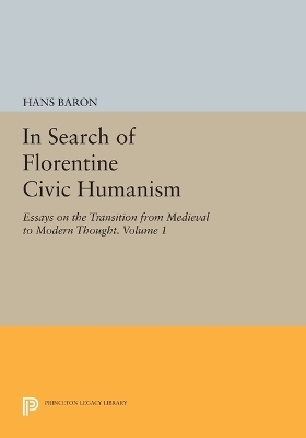 In Search of Florentine Civic Humanism, Volume 1 - Hans Baron