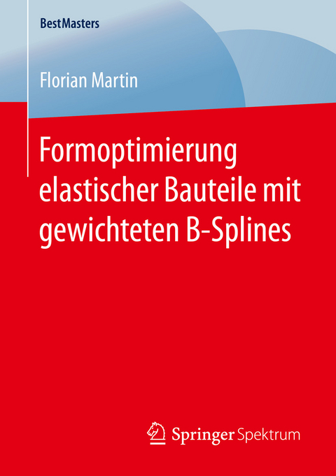 Formoptimierung elastischer Bauteile mit gewichteten B-Splines -  Florian Martin