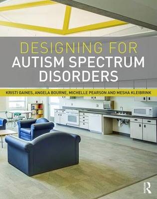 Designing for Autism Spectrum Disorders -  Angela Bourne,  Kristi Gaines,  Mesha Kleibrink,  Michelle Pearson