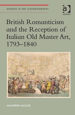 British Romanticism and the Reception of Italian Old Master Art, 1793-1840 -  Maureen McCue