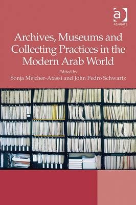 Archives, Museums and Collecting Practices in the Modern Arab World - 