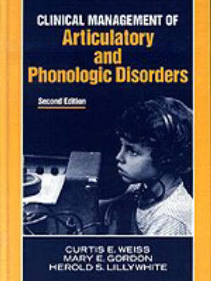 Clinical Management of Articulatory and Phonological Disorders - Curtis E. Weiss, Mary Gordon, Herold Lillywhite