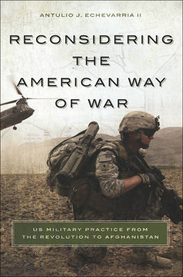 Reconsidering the American Way of War - Antulio J. Echevarria