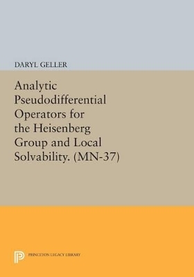 Analytic Pseudodifferential Operators for the Heisenberg Group and Local Solvability. (MN-37) - Daryl Geller