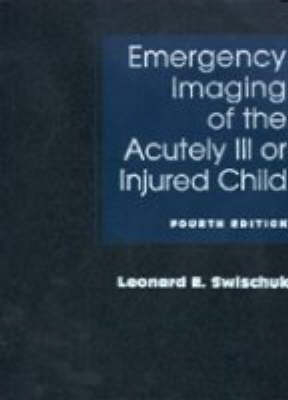 Emergency Imaging of the Acutely Ill or Injured Child - Leonard E. Swischuk