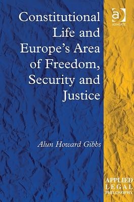 Constitutional Life and Europe''s Area of Freedom, Security and Justice -  Alun Howard Gibbs