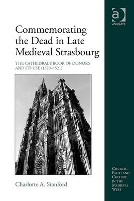 Commemorating the Dead in Late Medieval Strasbourg -  Charlotte A. Stanford