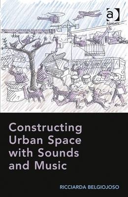 Constructing Urban Space with Sounds and Music -  Ricciarda Belgiojoso