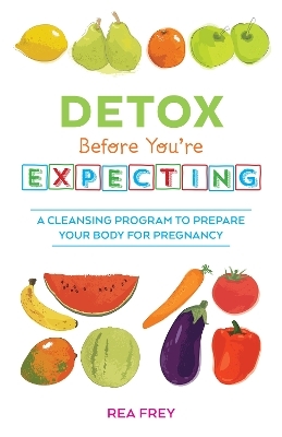 Detox Before You're Expecting - Rea Frey