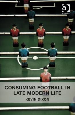 Consuming Football in Late Modern Life -  Kevin Dixon
