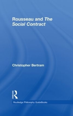 Routledge Philosophy GuideBook to Rousseau and the Social Contract - Christopher Bertram