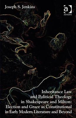 Inheritance Law and Political Theology in Shakespeare and Milton -  Joseph S. Jenkins