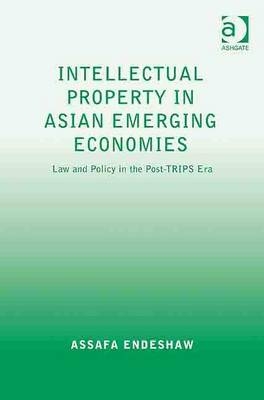 Intellectual Property in Asian Emerging Economies -  Assafa Endeshaw