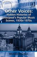 Other Voices: Hidden Histories of Liverpool''s Popular Music Scenes, 1930s-1970s -  Michael Brocken