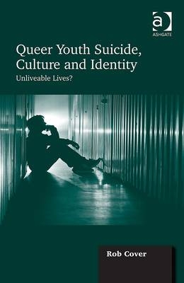 Queer Youth Suicide, Culture and Identity -  Rob Cover