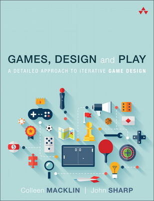 Games, Design and Play -  Colleen Macklin,  John Sharp