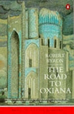 The Road to Oxiana - Robert Byron